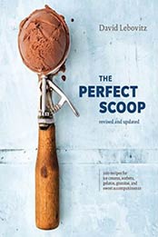 The Perfect Scoop, Revised and Updated: 200 Recipes for Ice Creams, Sorbets, Gelatos, Granitas, and Sweet Accompaniments by David Lebovitz [039958031X, Format: EPUB]