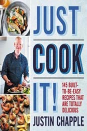 Just Cook It!: 145 Built-to-Be-Easy Recipes That Are Totally Delicious by Justin Chapple [0544968832, Format: EPUB]