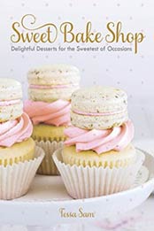 Sweet Bake Shop: Delightful Desserts for the Sweetest of Occasions by Tessa Sam [0735232911, Format: EPUB]