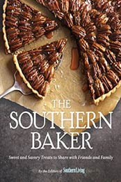 The Southern Baker: Sweet & Savory Treats to Share with Friends and Family by The Editors of Southern Living Magazine [0848746422, Format: EPUB]
