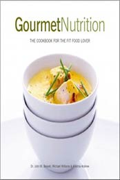 Gourmet Nutrition: The Cookbook for the Fit Food Lover by John Berardi [097743091X, Format: PDF]