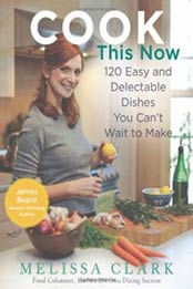 Cook This Now: 120 Easy and Delectable Dishes You Can't Wait to Make by Melissa Clark [1401323987, Format: EPUB]