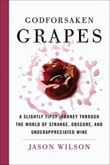 Godforsaken Grapes: A Slightly Tipsy Journey through the World of Strange, Obscure, and Underappreciated Wine by Jason Wilson [1419727583, Format: EPUB]