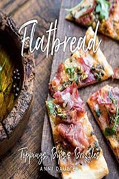 Flatbread: Toppings, Dips, and Drizzles by Anni Daulter [1423648552, Format: EPUB]