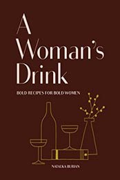 A Woman's Drink: Bold Recipes for Bold Women by Natalka Burian, Scott Schneider [145217329X, Format: EPUB]