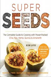 Super Seeds: The Complete Guide to Cooking with Power-Packed Chia, Quinoa, Flax, Hemp & Amaranth (Superfood Series) by Kim Lutz [1454912782, Format: EPUB]
