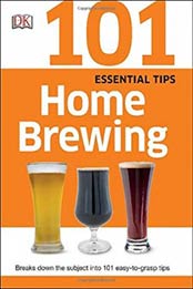 101 Essential Tips: Home Brewing by DK [1465430040, Format: PDF]