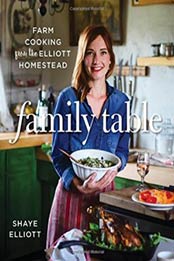 Family Table: Farm Cooking from the Elliott Homestead by Shaye Elliott [149303152X, Format: EPUB]
