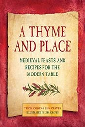 A Thyme and Place: Medieval Feasts and Recipes for the Modern Table by Lisa Graves, Tricia Cohen [1510702539, Format: EPUB]