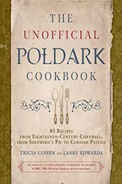 The Unofficial Poldark Cookbook: 85 Recipes from Eighteenth-Century Cornwall, from Shepherd’s Pie to Cornish Pasties by Larry Edwards, Tricia Cohen [1510737278, Format: EPUB]