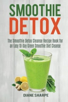 Smoothie Detox: The Smoothie Detox Cleanse Recipe Book for an Easy 10-Day Green Smoothie Diet Cleanse – Recipes for Weight Loss, Detox and Energy (Fat Burner Smoothies) (Volume 2) by Diane Sharpe [1517105595, Format: EPUB]