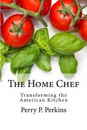 The Home Chef: Transforming the American Kitchen by Perry P Perkins [1533350337, Format: AZW3]