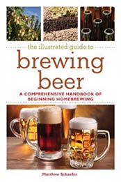 The Illustrated Guide to Brewing Beer: A Comprehensive Handboook of Beginning Home Brewing by Matthew Schaefer [1616089172, Format: EPUB]