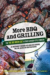 More BBQ and Grilling for the Big Green Egg and Other Kamado-Style Cookers: An Independent Cookbook Including New Smoking, Grilling, Baking and Roasting Recipes by Eric Mitchell [1624142370, Format: EPUB]