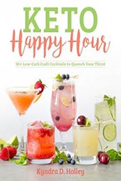 Keto Happy Hour: 50+ Low-Carb Craft Cocktails to Quench Your Thirst by Kyndra Holley [1628602813, Format: EPUB]