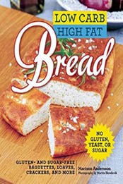 Low Carb High Fat Bread: Gluten- and Sugar-Free Baguettes, Loaves, Crackers, and More by Mariann Andersson [162914410X, Format: EPUB]