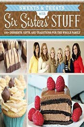 Sweets & Treats With Six Sisters' Stuff: 100+ Desserts, Gift Ideas, and Traditions for the Whole Family by Six Sisters' Stuff [1629720798, Format: EPUB]