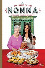 Cooking with Nonna: A Year of Italian Holidays: 130 Classic Holiday Recipes from Italian Grandmothers by Rossella Rago [1631065203, Format: EPUB]
