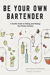 Be Your Own Bartender: A Surefire Guide to Finding (and Making) Your Perfect Cocktail by John McCarthy, Carey Jones [1682682692, Format: EPUB]