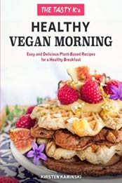 The Tasty K's Healthy Vegan Morning: Easy and Delicious Plant-Based Recipes for a Healthy Breakfast by Kirsten Kaminski [1727634187, Format: EPUB]