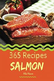 Salmon 365: Enjoy 365 Days With Amazing Salmon Recipes In Your Own Salmon Cookbook! by Mila Mason [1730772420, Format: EPUB]