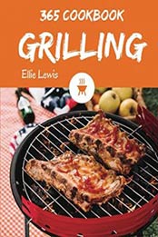 Grilling Cookbook 365: Enjoy 365 Days With Amazing Grilling Recipes In Your Own Grilling Cookbook! [Book 1] by Ellie Lewis [1731513372, Format: EPUB]