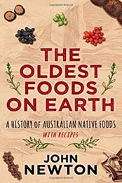 The Oldest Foods on Earth: A History of Australian Native Foods with Recipes by John Newton [1742234372, Format: EPUB]