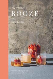 Infused Booze: Over 60 Batched Spririts and Liqueurs to Make at Home by Kathy Kordalis [178488152X, Format: EPUB]