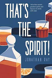 That's the Spirit!: 100 of the world's greatest spirits and liqueurs to drink with style by Jonathan Ray [1787132641, Format: EPUB]