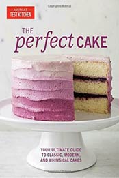The Perfect Cake: Your Ultimate Guide to Classic, Modern, and Whimsical Cakes by The Editors at America's Test Kitchen [1945256265, Format: EPUB]