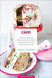 Cake!: 103 Decadent Recipes for Poke Cakes, Dump Cakes, Everyday Cakes, and Special Occasion Cakes Everyone Will Love (RecipeLion) by Addie Gundry [9781250161, Format: EPUB]