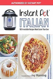 Instant Pot Italian: 100 Irresistible Recipes Made Easier Than Ever by Ivy Manning [9781328467, Format: EPUB]