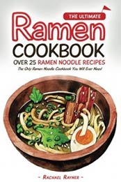 The Ultimate Ramen Cookbook - Over 25 Ramen Noodle Recipes: The Only Ramen Noodle Cookbook You Will Ever Need by Rachael Rayner [9781539170, Format: EPUB]
