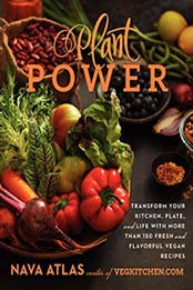 Plant Power: Transform Your Kitchen, Plate, and Life with More Than 150 Fresh and Flavorful Vegan Recipes by Nava Atlas [0062273299, Format: EPUB]