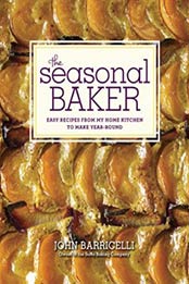 The Seasonal Baker: Easy Recipes from My Home Kitchen to Make Year-Round by John Barricelli [0307951871, Format: EPUB]