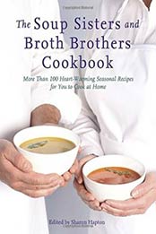 The Soup Sisters and Broth Brothers Cookbook: More than 100 Heart-Warming Seasonal Recipes for You to Cook at Home by Sharon Hapton [0449016420, Format: EPUB]