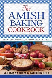 The Amish Baking Cookbook: Plainly Delicious Recipes from Oven to Table by Georgia Varozza, Kathleen Kerr [0736955380, Format: PDF]