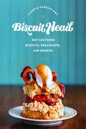 Biscuit Head: New Southern Biscuits, Breakfasts, and Brunch by Jason Roy, Carolyn Roy [0760350450, Format: EPUB]