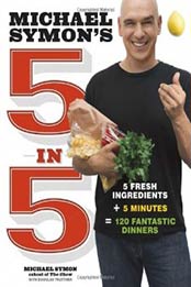 Michael Symon's 5 in 5: 5 Fresh Ingredients + 5 Minutes = 120 Fantastic Dinners by Michael Symon, Douglas Trattner [0770434320, Format: EPUB]