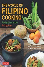 The World of Filipino Cooking: Food and Fun in the Philippines by Chris Urbano of "Maputing Cooking" (over 90 recipes) by Chris Urbano [0804849250, Format: EPUB]