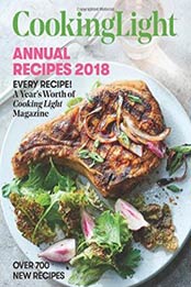 Cooking Light Annual Recipes 2018: Every Recipe! A Year's Worth of Cooking Light Magazine by The Editors Of Cooking Light [0848754530, Format: EPUB]