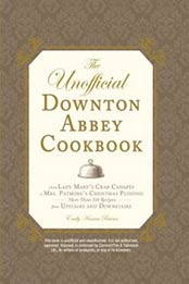 The Unofficial Downton Abbey Cookbook: From Lady Mary's Crab Canapes to Mrs. Patmore's Christmas Pudding by Emily Ansara Baines [1440538913, Format: EPUB]