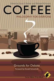 Coffee - Philosophy for Everyone: Grounds for Debate by Fritz Allhoff, Michael W. Austin, Scott F. Parker, Donald Schoenholt [1444337122, Format: PDF]