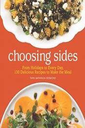 Choosing Sides: From Holidays to Every Day, 130 Delicious Recipes to Make the Meal by Tara Mataraza Desmond [1449427111, Format: EPUB]