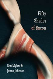 Fifty Shades of Bacon by Benjamin Myhre [1479129836, Format: EPUB]