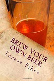 Brew Your Own Beer by Teresa L Fikes [1505675251, Format: EPUB]