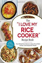 The “I Love My Rice Cooker” Recipe Book: From Mashed Sweet Potatoes to Spicy Ground Beef, 175 Easy and Unexpected Recipes by Adams Media [1507206364, Format: EPUB]