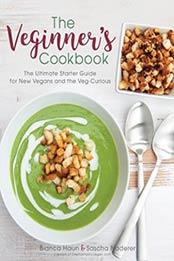 The Veginner's Cookbook: The Ultimate Starter Guide for New Vegans and the Veg-Curious by Bianca Haun, Sascha Naderer [151072947X, Format: EPUB]