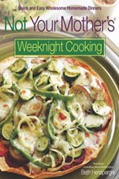 Not Your Mother's Weeknight Cooking: Quick and Easy Wholesome Homemade Dinners (NYM Series) by Beth Hensperger [1558323686, Format: EPUB]