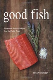 Good Fish: Sustainable Seafood Recipes from the Pacific Coast by Becky Selengut [1570616620, Format: EPUB]